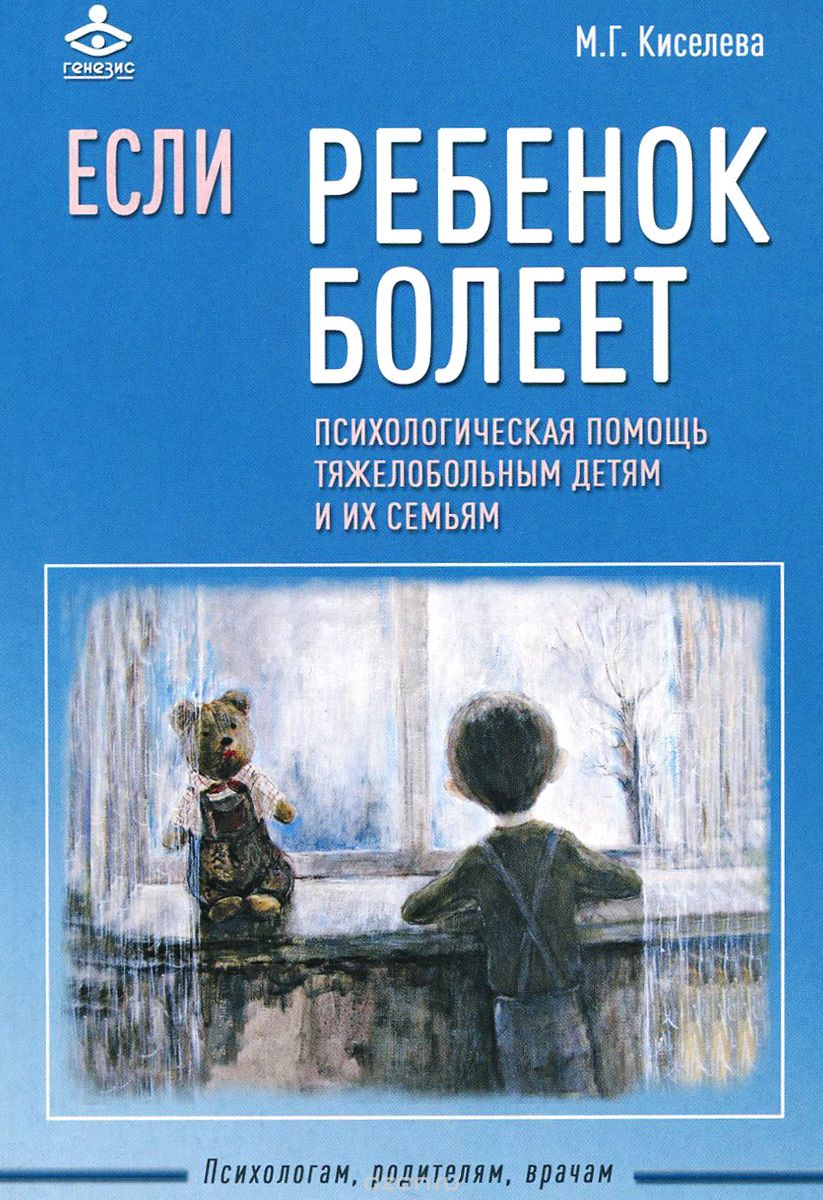 Скачать книгу "Если ребенок болеет. Психологическая помощь тяжелобольным детям и их семьям, М. Г. Киселева"