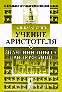Скачать книгу "Учение Аристотеля о значении опыта при познании, А. П. Казанский"