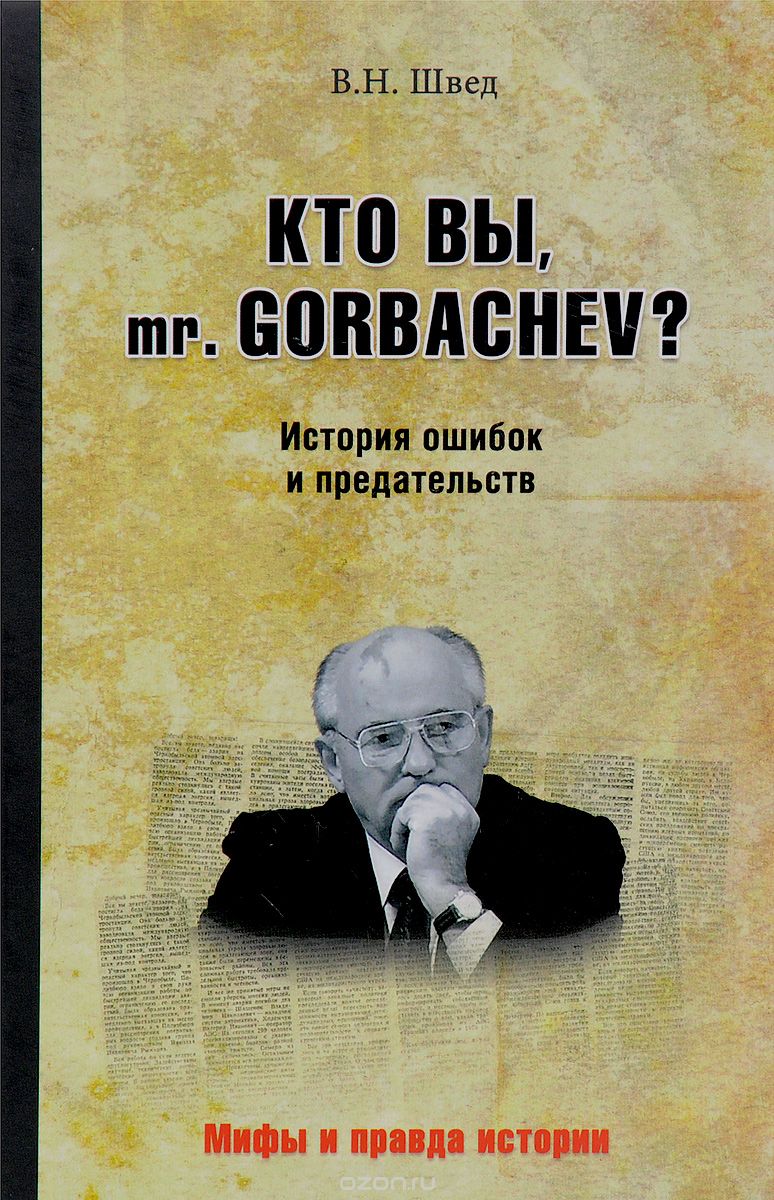 Скачать книгу "Кто вы mr. Gorbachev? История ошибок и предательств, В. Н. Швед"