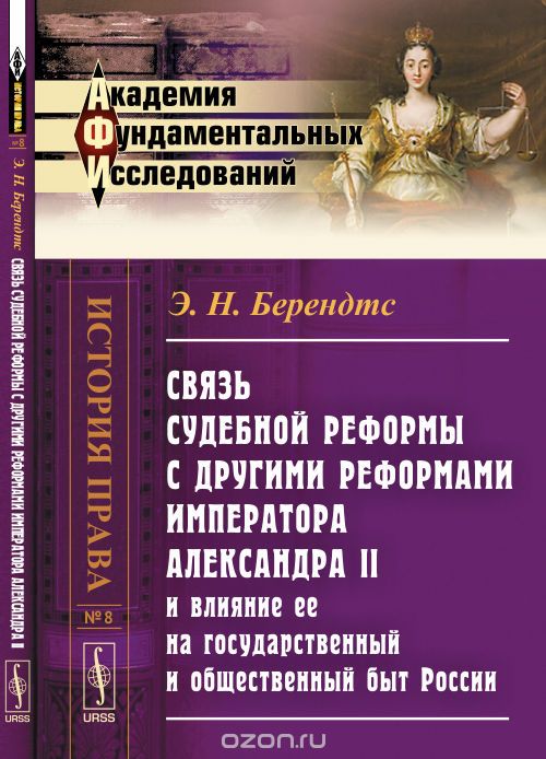 Скачать книгу "Связь судебной реформы с другими реформами императора Александра II и влияние ее на государственный и общественный быт России, Берендтс Э.Н."