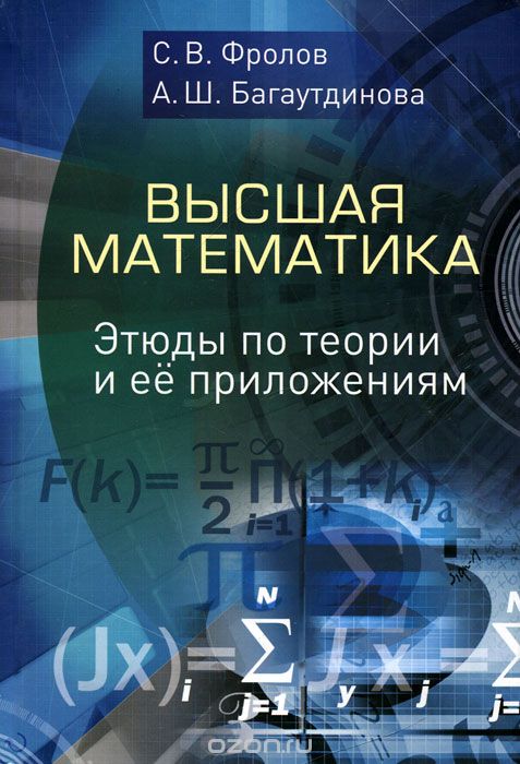 Скачать книгу "Высшая математика. Этюды по теории и ее приложениям, С. В. Фролов, А. Ш. Багаутдинова"