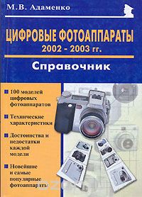 Цифровые фотоаппараты 2002-2003 гг. Справочник, М. В. Адаменко