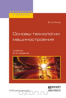 Основы технологии машиностроения. Учебник для вузов, Рогов В.А.