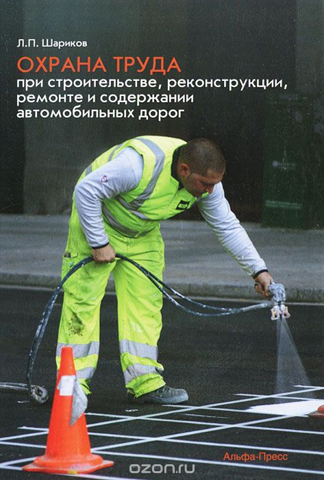 Скачать книгу "Охрана труда при строительстве, реконструкции, ремонте и содержании автомобильных дорог, Л. П. Шариков"